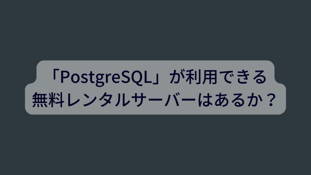 「PostgreSQL」が利用できる無料レンタルサーバーはあるか？